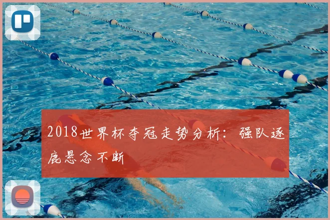 2018世界杯夺冠走势分析：强队逐鹿悬念不断