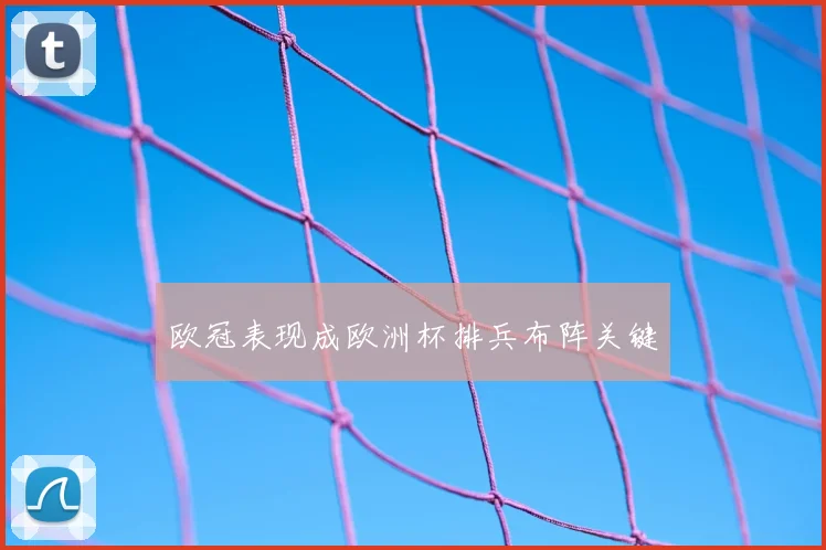 欧冠表现成欧洲杯排兵布阵关键