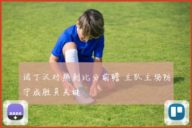 诺丁汉对热刺比分前瞻 主队主场防守成胜负关键