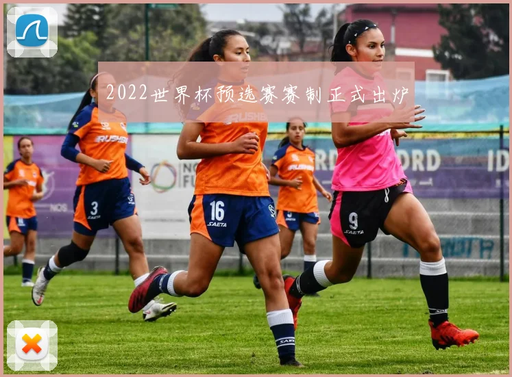 2022世界杯预选赛赛制正式出炉