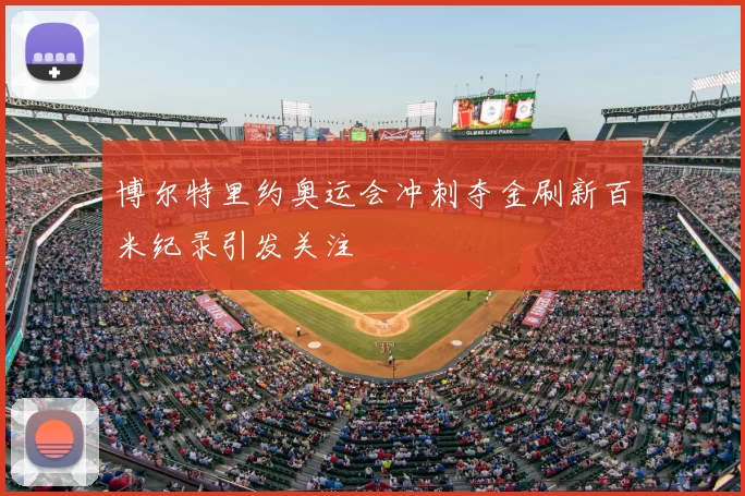 博尔特里约奥运会冲刺夺金刷新百米纪录引发关注